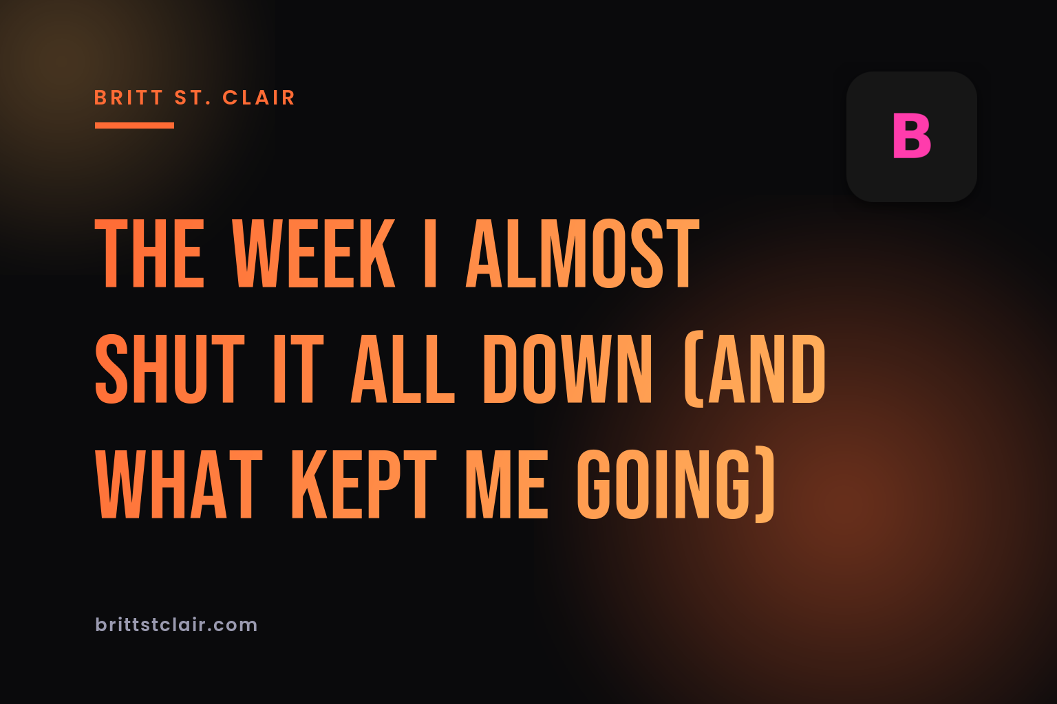 The Week I Almost Shut It All Down (And What Kept Me Going)